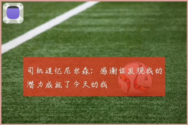 司机追忆尼尔森：感谢你发现我的潜力成就了今天的我